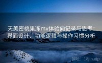 天美密桃果冻mv体验向记录与思考：界面设计、功能逻辑与操作习惯分析