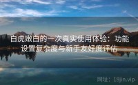 白虎嫩白的一次真实使用体验：功能设置复杂度与新手友好度评估