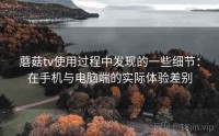 蘑菇tv使用过程中发现的一些细节：在手机与电脑端的实际体验差别