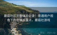 蘑菇社区完整体验记录：普通用户视角下的优缺点盘点，蘑菇社游戏