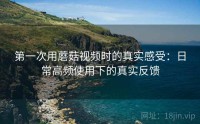 第一次用蘑菇视频时的真实感受：日常高频使用下的真实反馈