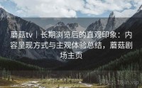 蘑菇tv｜长期浏览后的直观印象：内容呈现方式与主观体验总结，蘑菇剧场主页