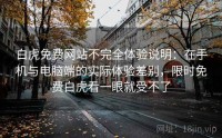 白虎免费网站不完全体验说明：在手机与电脑端的实际体验差别，限时免费白虎看一眼就受不了