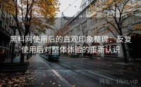 黑料网使用后的直观印象整理：反复使用后对整体体验的重新认识